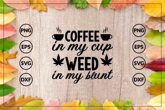 Coffee in My Cup Weed in My Blunt: Graphics for Crafts