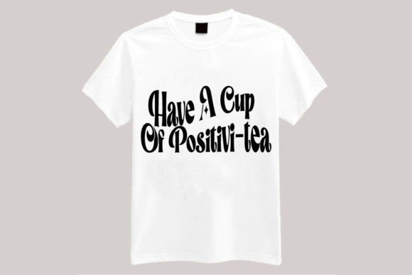 Have a Cup of Positivi-tea: Graphics & T-Shirt Designs